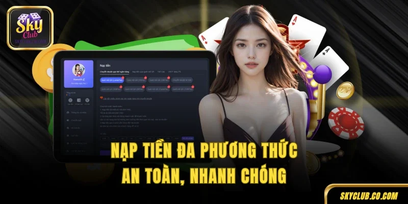 Nạp tiền đa phương thức, an toàn, nhanh chóng