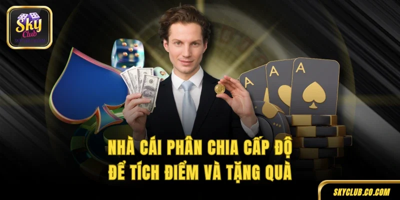Nhà cái phân chia cấp độ để tích điểm và tặng quà